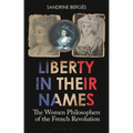 Liberty in Their Names: The Women Philosophers of the French Revolution