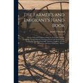 The Farmer's and Emigrant's Hand Book: Being a Full and Complete Guide for the Farmer and the Emigrant: Comprising the Clearing of Forest and Prairie