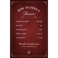 How to Feed a Dictator: Saddam Hussein, Idi Amin, Enver Hoxha, Fidel Castro, and Pol Pot Through the Eyes of Their Cooks