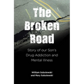 The Broken Road: Story of our Son's Drug Addiction and Mental Illness