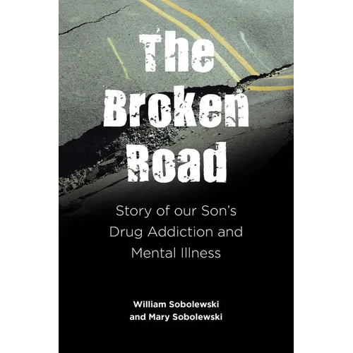 The Broken Road: Story of our Son's Drug Addiction and Mental Illness
