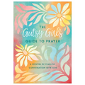 The Gutsy Girl's Guide to Prayer: 6 Months of Fearless Conversation with God