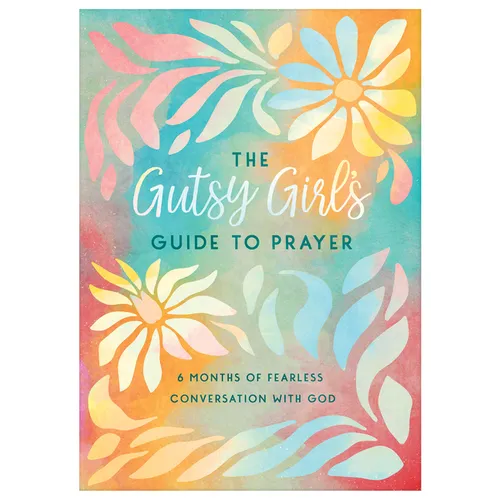 The Gutsy Girl's Guide to Prayer: 6 Months of Fearless Conversation with God