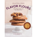 Gluten-Free Flavor Flours: A New Way to Bake with Non-Wheat Flours, Including Rice, Nut, Coconut, Teff, Buckwheat, and Sorghum Flours
