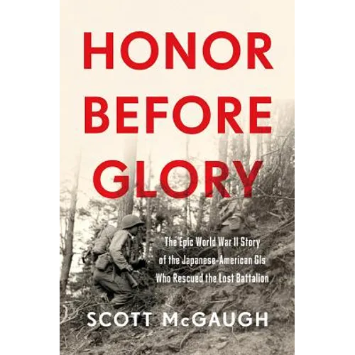 Honor Before Glory: The Epic World War II Story of the Japanese American GIS Who Rescued the Lost Battalion