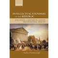 Intellectual Founders of the Republic: Five Studies in Nineteenth-Century French Republican Political Thought