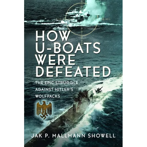 The Destruction of Hitler's U-Boats: The Epic Struggle Against Hitler's Wolfpacks