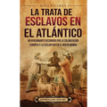 La trata de esclavos en el Atlántico: Un apasionante recorrido por la colonización europea y la esclavitud en el Nuevo Mundo