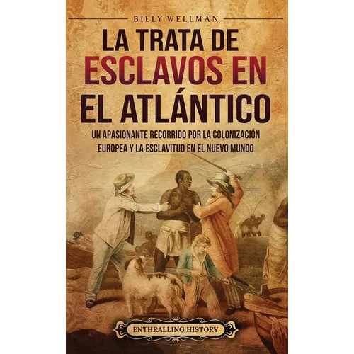 La trata de esclavos en el Atlántico: Un apasionante recorrido por la colonización europea y la esclavitud en el Nuevo Mundo
