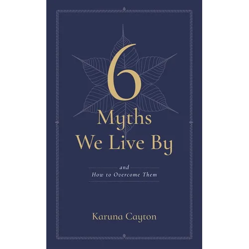 6 Myths We Live by: And How to Overcome Them