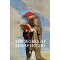 Works of Bonaventure: Journey of the Mind To God - The Triple Way, or, Love Enkindled - The Tree of Life - The Mystical Vine - On the Perfection of Li