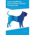 Canary Mastiff Dog (Perro de Presa Canario) Training Guide Canary Mastiff Dog Training Includes: Canary Mastiff Dog Tricks, Socializing, Housetraining