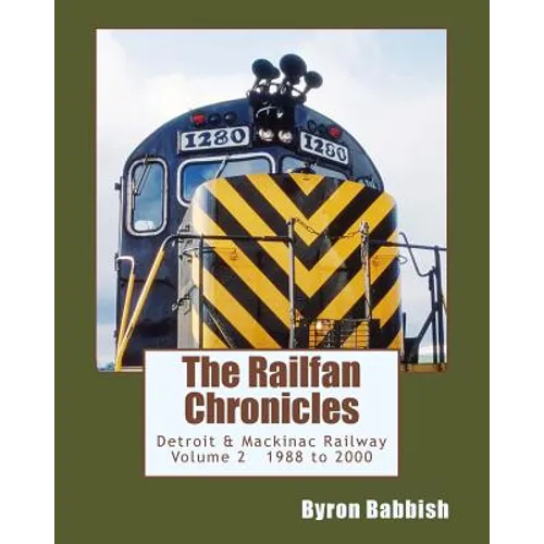 The Railfan Chronicles, Detroit & Mackinac Railway, Volume 2, 1988 to 2000: Including Central Michigan Railway and Lakes States Railway