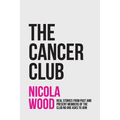 The Cancer Club: Real Stories from Past and Present Members of the Club No One Asks to Join