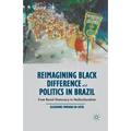 Reimagining Black Difference and Politics in Brazil: From Racial Democracy to Multiculturalism