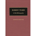 Robert Ward: A Bio-Bibliography