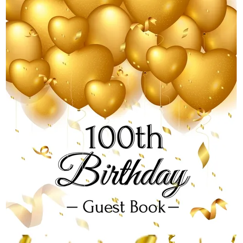 100th Birthday Guest Book: An Elegant Gold Balloon Hearts Themed Keepsake for a 100th Birthday Party - Sign-In Pages, Wishes & Memories, Gift Log & Ph