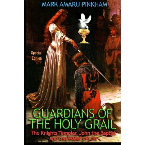 Guardians of the Holy Grail: The Knights Templar, John the Baptist and the Water of Life - Special Edition