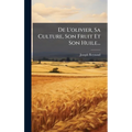 De L'olivier, Sa Culture, Son Fruit Et Son Huile...
