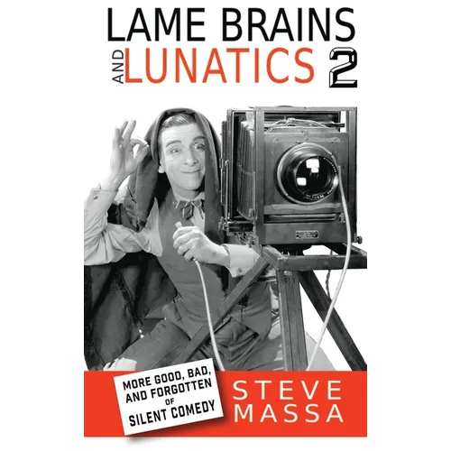Lame Brains and Lunatics 2 (hardback): More Good, Bad and Forgotten of Silent Comedy