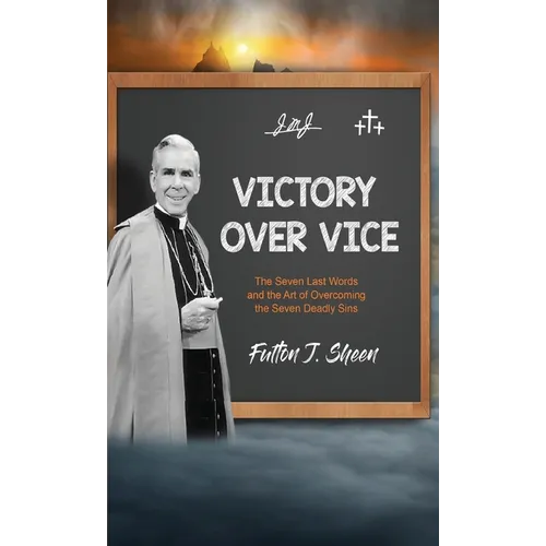 Victory Over Vice: The Seven Last Words and the Art of Overcoming the Seven Deadly Sins