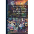 Easy Lessons In Chemistry, Organic And Inorganic