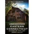 Abandoned Eastern Connecticut: Echoes of the Last Green Valley