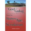The God of the Gulag, Vol 2, Martyrs in an Age of Secularism