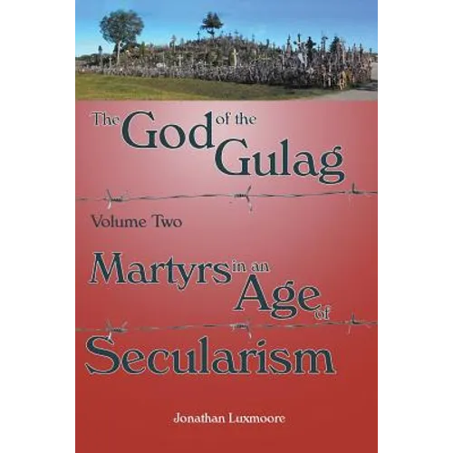 The God of the Gulag, Vol 2, Martyrs in an Age of Secularism