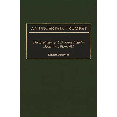 An Uncertain Trumpet: The Evolution of U.S. Army Infantry Doctrine, 1919-1941