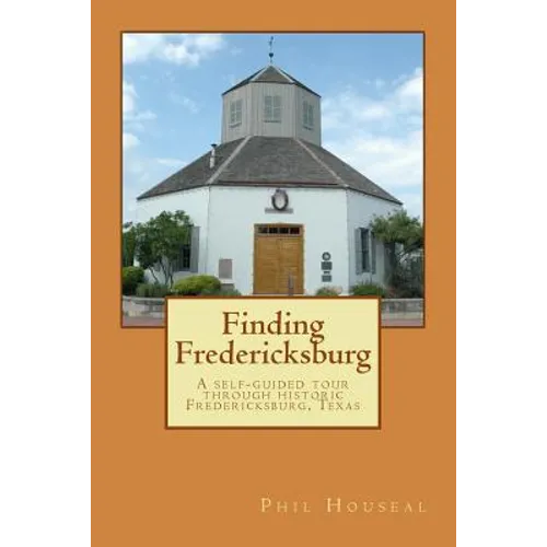 Finding Fredericksburg: A self-guided tour through historic Fredericksburg, Texas