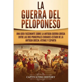La guerra del Peloponeso: Una guía fascinante sobre la antigua guerra griega entre las dos principales ciudades-estado de la antigua Grecia: Atenas y