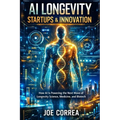 AI Longevity Startups & Innovation: How AI Is Powering the Next Wave of Longevity Science, Medicine, and Biotech