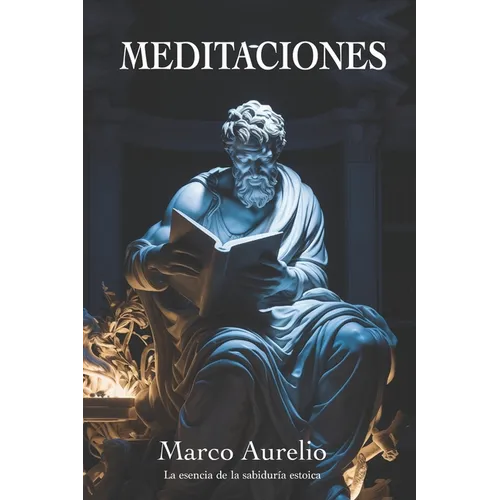 Meditaciones de Marco Aurelio: La esencia de la sabiduría estoica: Nueva Traducción