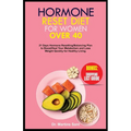Hormone Reset Diet for Women Over 40: 21 Days Hormone Resetting/Balancing Plan to Boost/Heal Your Metabolism and Lose Weight Quickly for Healthy Livin