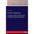 The Falls of Taughannock: Containing a complete description of this the highest fall in the state of New York: with historical and descriptive sketche