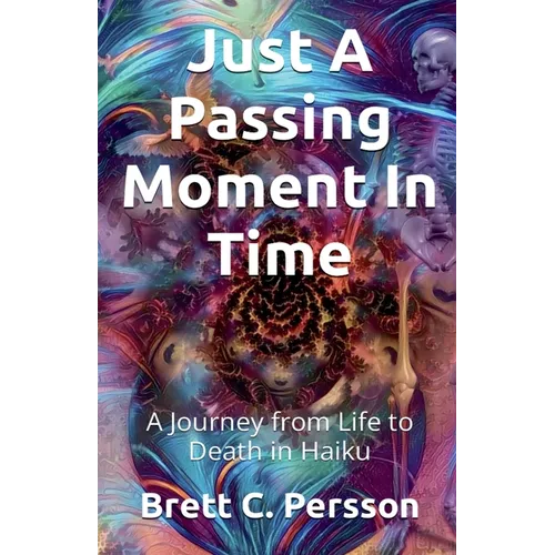 Just A Passing Moment In Time: A Journey of Life and Death in Haiku