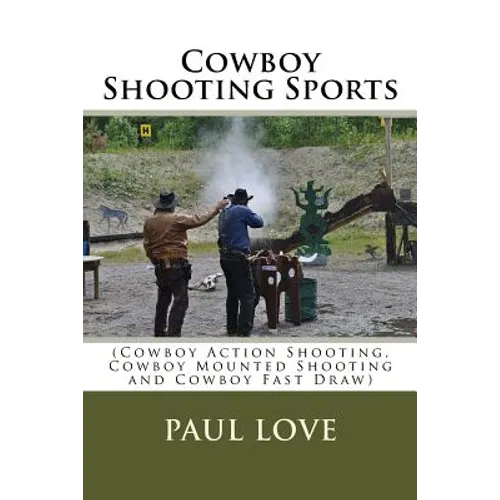 Cowboy Shooting Sports: (Cowboy Action Shooting, Cowboy Mounted Shooting and Cowboy Fast Draw)