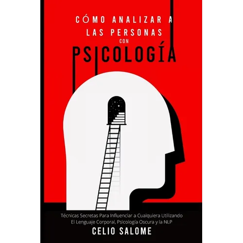 Cómo Analizar a las Personas con Psicología: Técnicas Secretas Para Influenciar a Cualquiera Utilizando El Lenguaje Corporal, Psicología Oscura y la N
