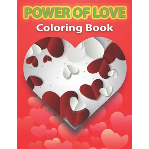 Power of Love Coloring Book: Adult Coloring Pages of Love and Romance, A beautiful and unique coloring book.