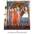 The Black Death: The History and Legacy of the Middle Ages' Deadliest Plague