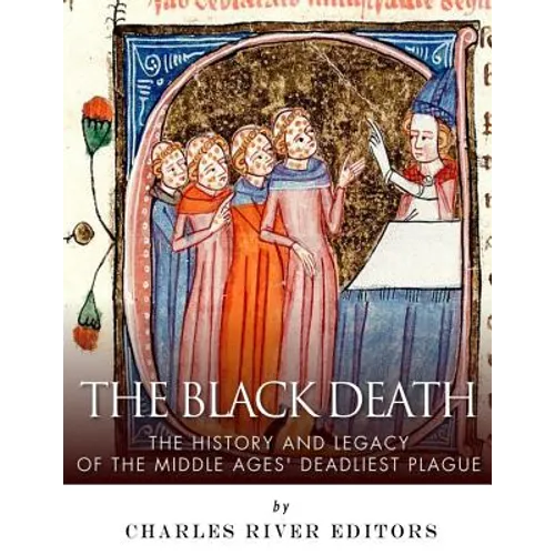 The Black Death: The History and Legacy of the Middle Ages' Deadliest Plague