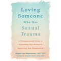Loving Someone Who Has Sexual Trauma: A Compassionate Guide to Supporting Your Partner and Improving Your Relationship