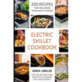 Electric Skillet Cookbook: 200 Recipes that will make your mouth water for the best BPA-free nonstick cookware that saves energy