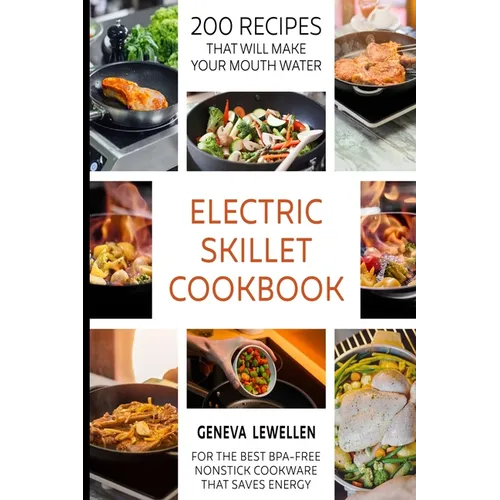 Electric Skillet Cookbook: 200 Recipes that will make your mouth water for the best BPA-free nonstick cookware that saves energy