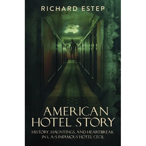American Hotel Story: History, Hauntings, and Heartbreak in LA's Infamous Hotel Cecil
