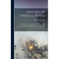 History Of Ephrata, Penna: Giving A Brief Sketch Of The Settlement Of The State And County, The Battle Of Brandywine, The Cloister And Monument T