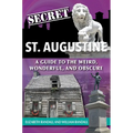 Secret St. Augustine: A Guide to the Weird, Wonderful, and Obscure