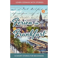 Learn German with Stories: Ferien in Frankfurt - 10 short stories for beginners