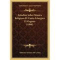 Estudios Sobre Musica Religiosa El Canto Liturgico El Organo (1898)